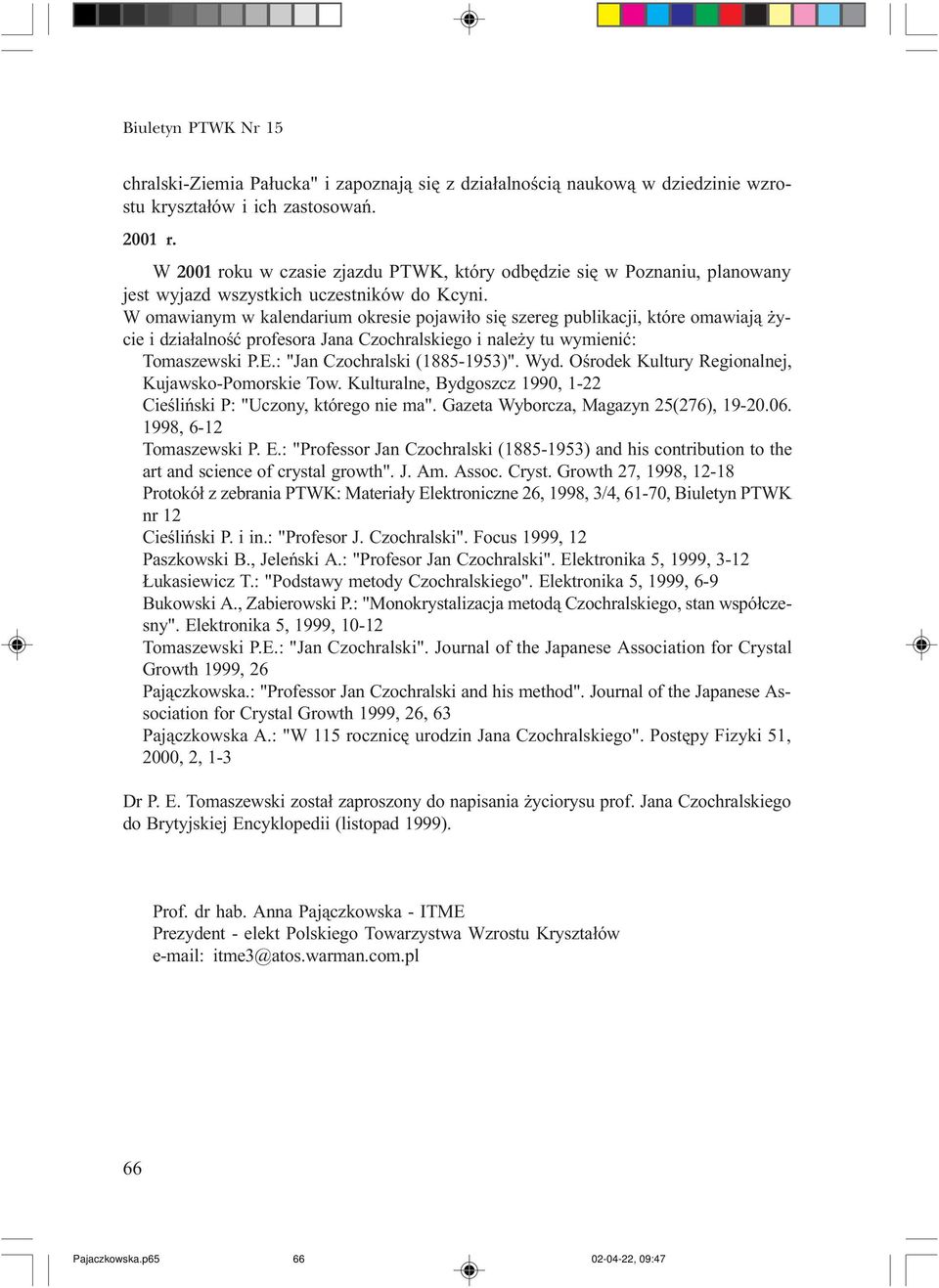 W omawianym w kalendarium okresie pojawi³o siê szereg publikacji, które omawiaj¹ ycie i dzia³alnoœæ profesora Jana Czochralskiego i nale y tu wymieniæ: Tomaszewski P.E.: "Jan Czochralski (1885-1953)".