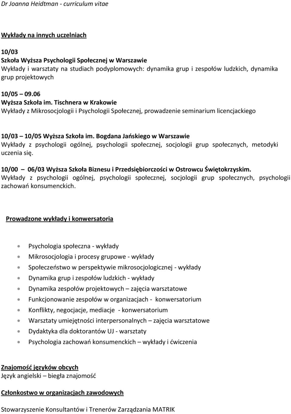 Tischnera w Krakowie Wykłady z Mikrosocjologii i Psychologii Społecznej, prowadzenie seminarium licencjackiego 10/03 10/05 Wyższa Szkoła im.