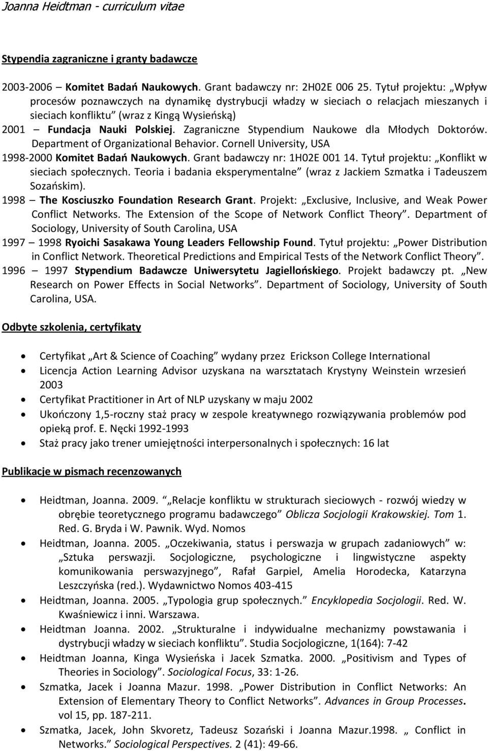 Zagraniczne Stypendium Naukowe dla Młodych Doktorów. Department of Organizational Behavior. Cornell University, USA 1998-2000 Komitet Badao Naukowych. Grant badawczy nr: 1H02E 001 14.