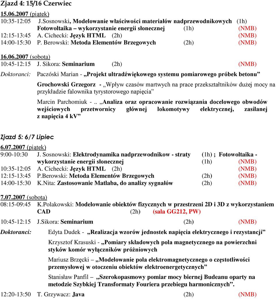 Sikora: Seminarium (2h) (NMB) Doktoranci: Paczóski Marian - Projekt ultradźwiękowego systemu pomiarowego próbek betonu Grochowski Grzegorz - Wpływ czasów martwych na prace przekształtników duŝej mocy