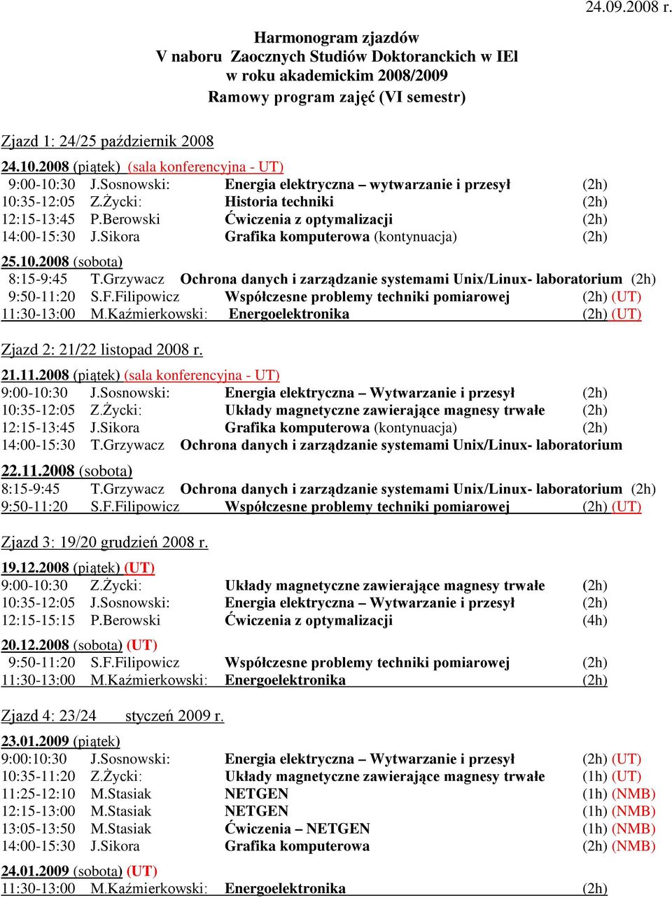 Berowski Ćwiczenia z optymalizacji (2h) 14:00-15:30 J.Sikora Grafika komputerowa (kontynuacja) (2h) 25.10.2008 (sobota) 8:15-9:45 T.