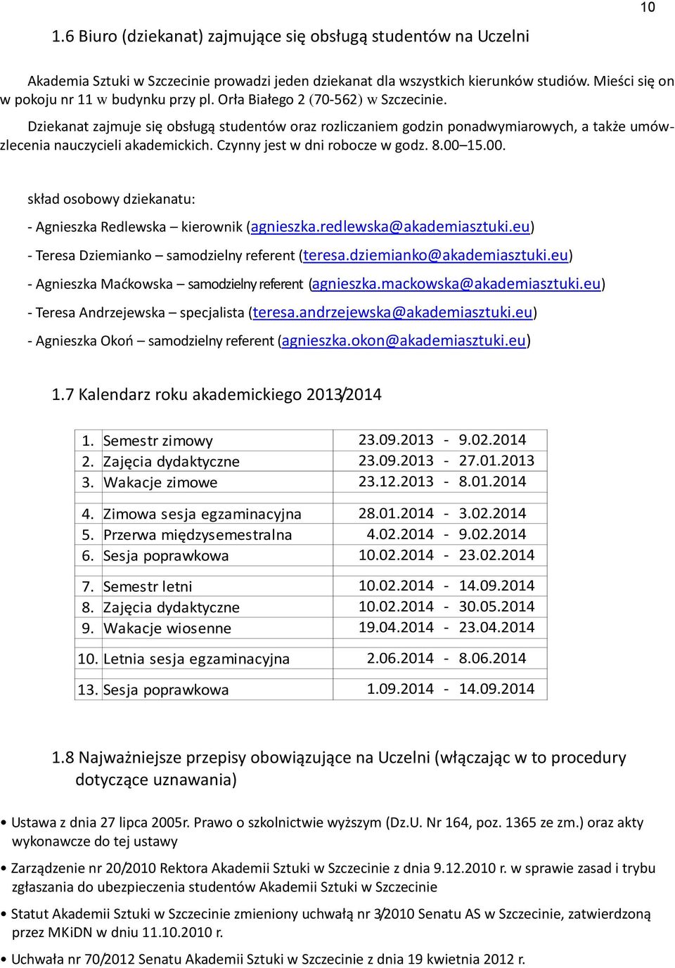 Dziekanat zajmuje się obsługą studentów oraz rozliczaniem godzin ponadwymiarowych, a także umówzlecenia nauczycieli akademickich. Czynny jest w dni robocze w godz. 8.00 