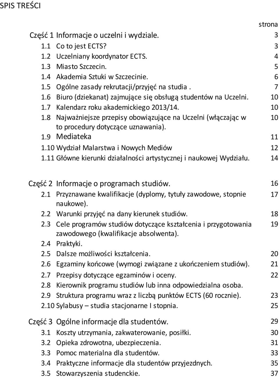 7 Kalendarz roku akademickiego 2013/14. 10 1.8 Najważniejsze przepisy obowiązujące na Uczelni (włączając w 10 to procedury dotyczące uznawania). 1.9 Mediateka 11 1.