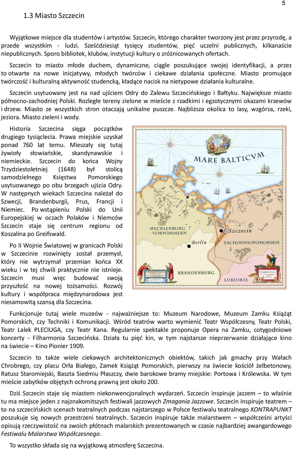 Szczecin to miasto młode duchem, dynamiczne, ciągle poszukujące swojej identyfikacji, a przez to otwarte na nowe inicjatywy, młodych twórców i ciekawe działania społeczne.