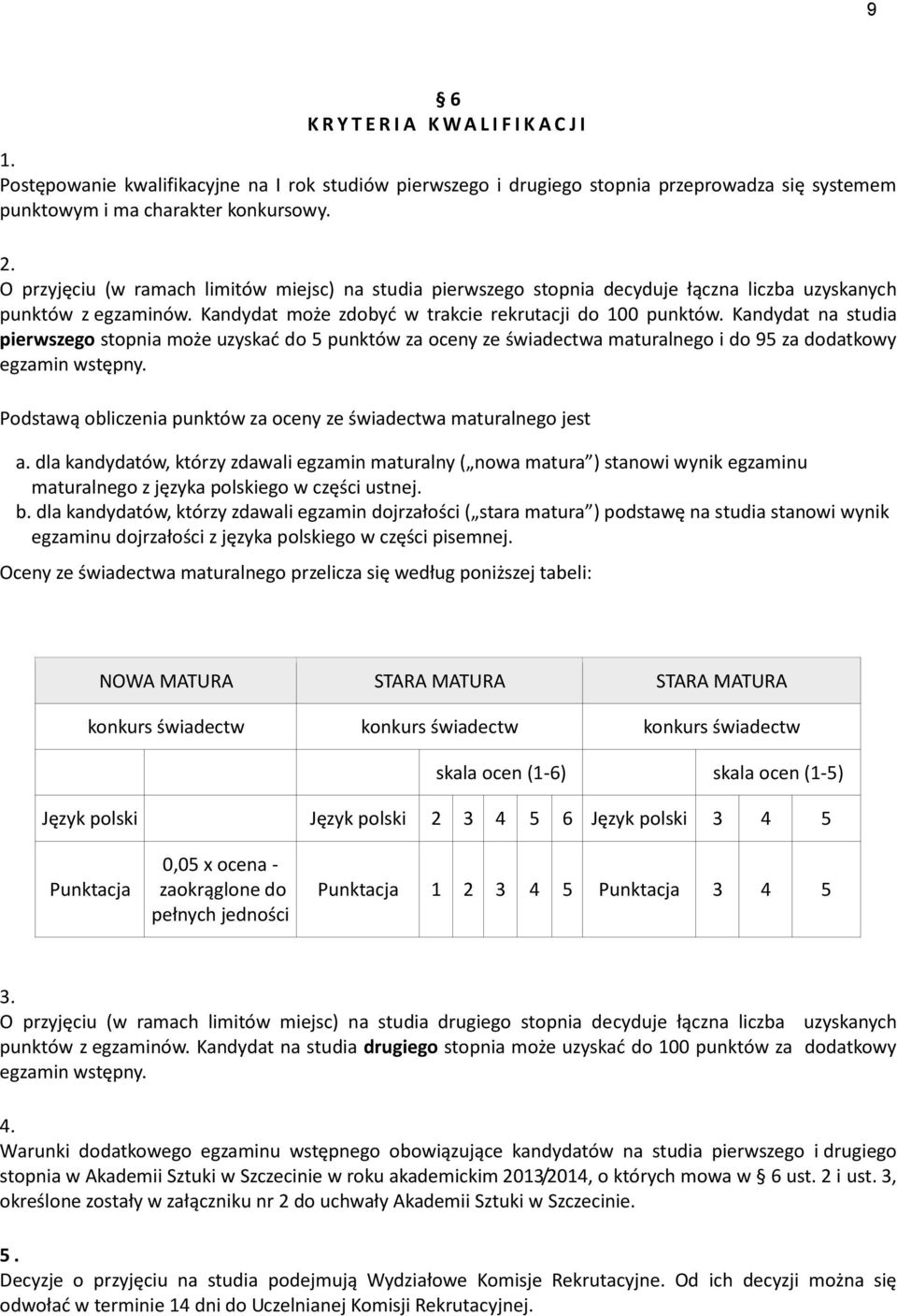 Kandydat na studia pierwszego stopnia może uzyskać do 5 punktów za oceny ze świadectwa maturalnego i do 95 za dodatkowy egzamin wstępny.