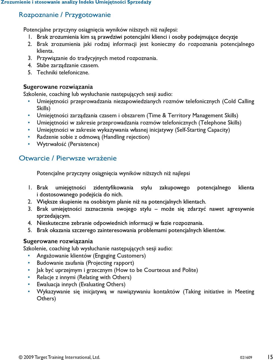 Sugerowane rozwiązania Szkolenie, coaching lub wysłuchanie następujących sesji audio: Umiejętności przeprowadzania niezapowiedzianych rozmów telefonicznych (Cold Calling Skills) Umiejętności