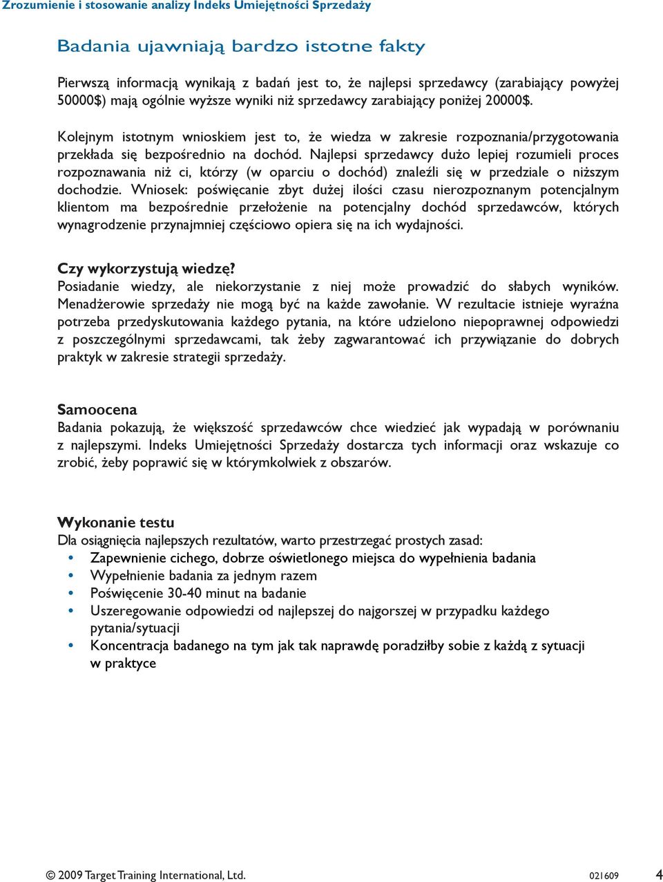 Najlepsi sprzedawcy dużo lepiej rozumieli proces rozpoznawania niż ci, którzy (w oparciu o dochód) znaleźli się w przedziale o niższym dochodzie.