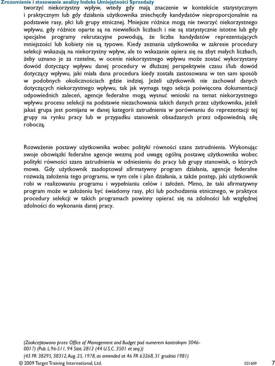 Mniejsze różnice mogą nie tworzyć niekorzystnego wpływu, gdy różnice oparte są na niewielkich liczbach i nie są statystycznie istotne lub gdy specjalne programy rekrutacyjne powodują, że liczba