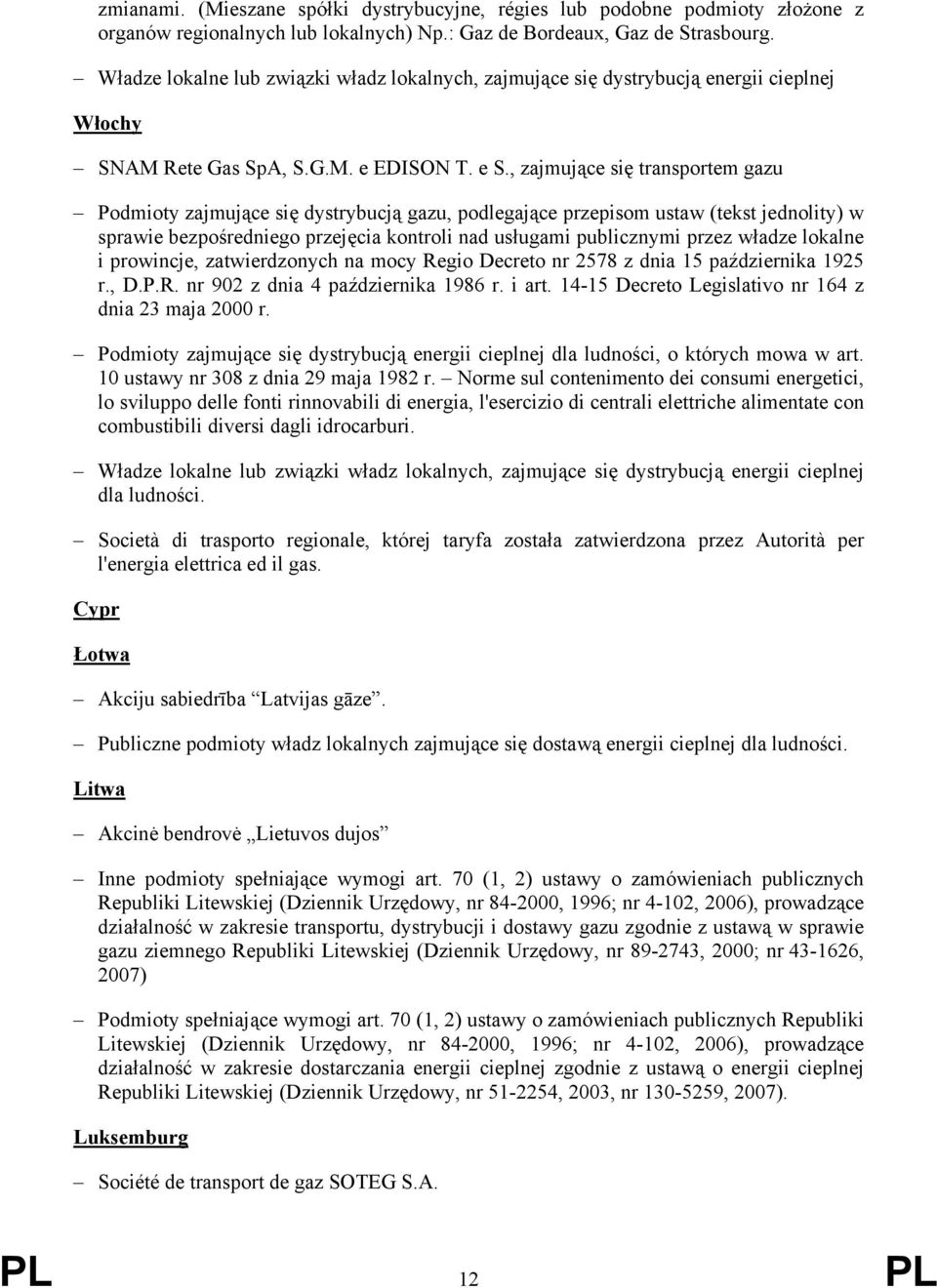 , zajmujące się transportem gazu Podmioty zajmujące się dystrybucją gazu, podlegające przepisom ustaw (tekst jednolity) w sprawie bezpośredniego przejęcia kontroli nad usługami publicznymi przez