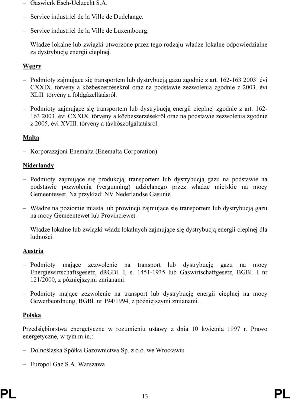 162-163 2003. évi CXXIX. törvény a közbeszerzésekről oraz na podstawie zezwolenia zgodnie z 2003. évi XLII. törvény a földgázellátásról.