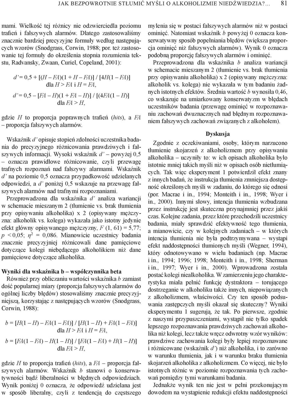 też zastosowanie tej formuły do określenia stopnia rozumienia tekstu, Radvansky, Zwaan, Curiel, Copeland, 2001): d = 0,5 + [(H FA)(1 + H FA)] / [4H(1 FA)] dla H > FA i H = FA, d = 0,5 [FA H)(1 + FA