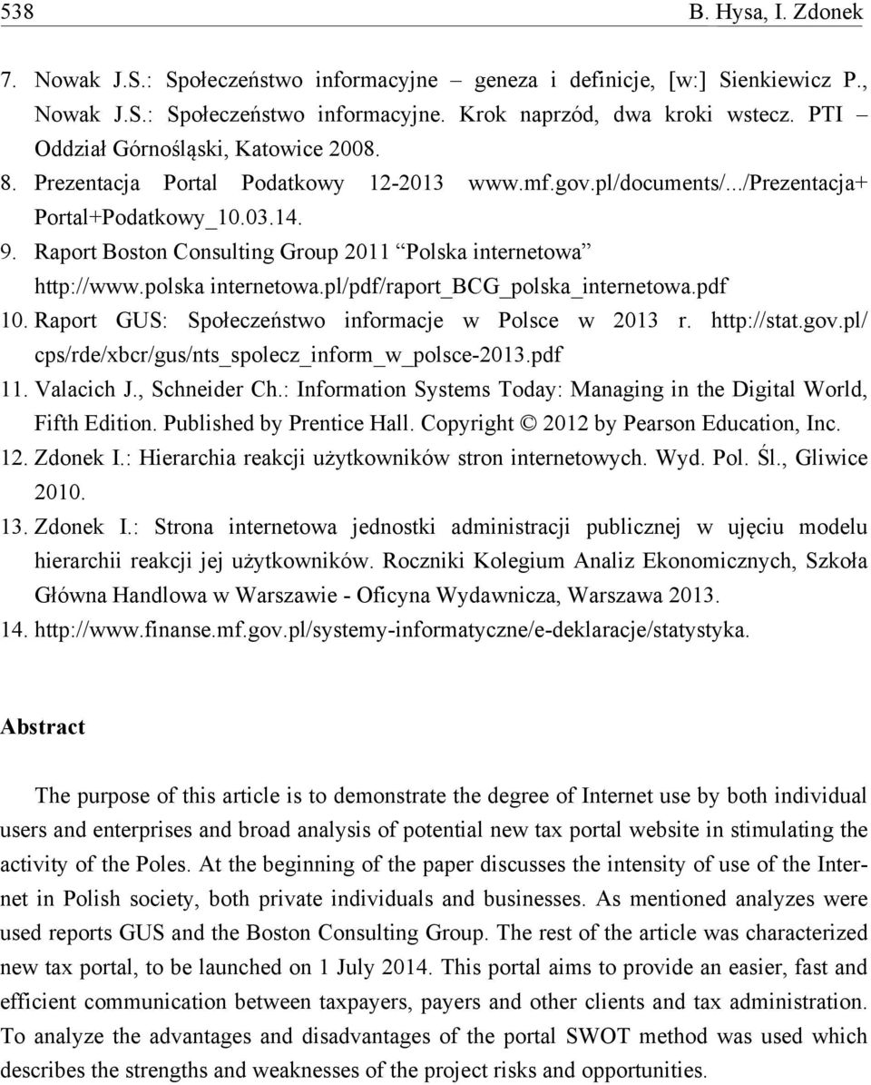 Raport Boston Consulting Group 2011 Polska internetowa http://www.polska internetowa.pl/pdf/raport_bcg_polska_internetowa.pdf 10. Raport GUS: Społeczeństwo informacje w Polsce w 2013 r. http://stat.