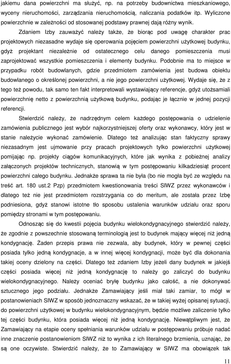 Zdaniem Izby zauważyć należy także, że biorąc pod uwagę charakter prac projektowych niezasadne wydaje się operowania pojęciem powierzchni użytkowej budynku, gdyż projektant niezależnie od