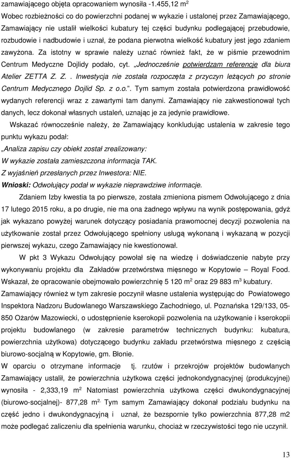 nadbudowie i uznał, że podana pierwotna wielkość kubatury jest jego zdaniem zawyżona. Za istotny w sprawie należy uznać również fakt, że w piśmie przewodnim Centrum Medyczne Dojlidy podało, cyt.