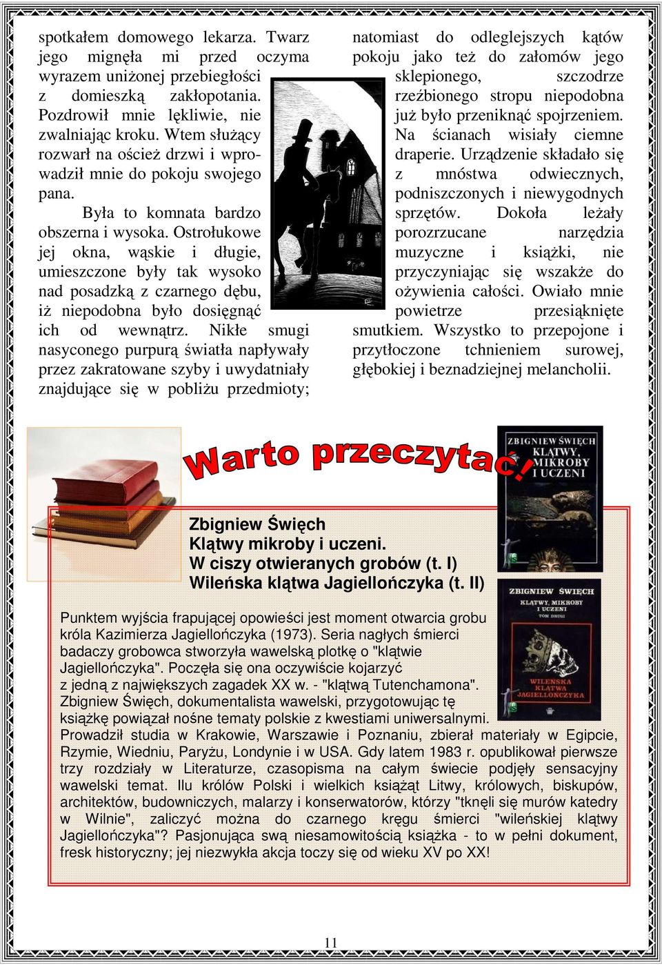 Ostrołukowe jej okna, wąskie i długie, umieszczone były tak wysoko nad posadzką z czarnego dębu, iŝ niepodobna było dosięgnąć ich od wewnątrz.