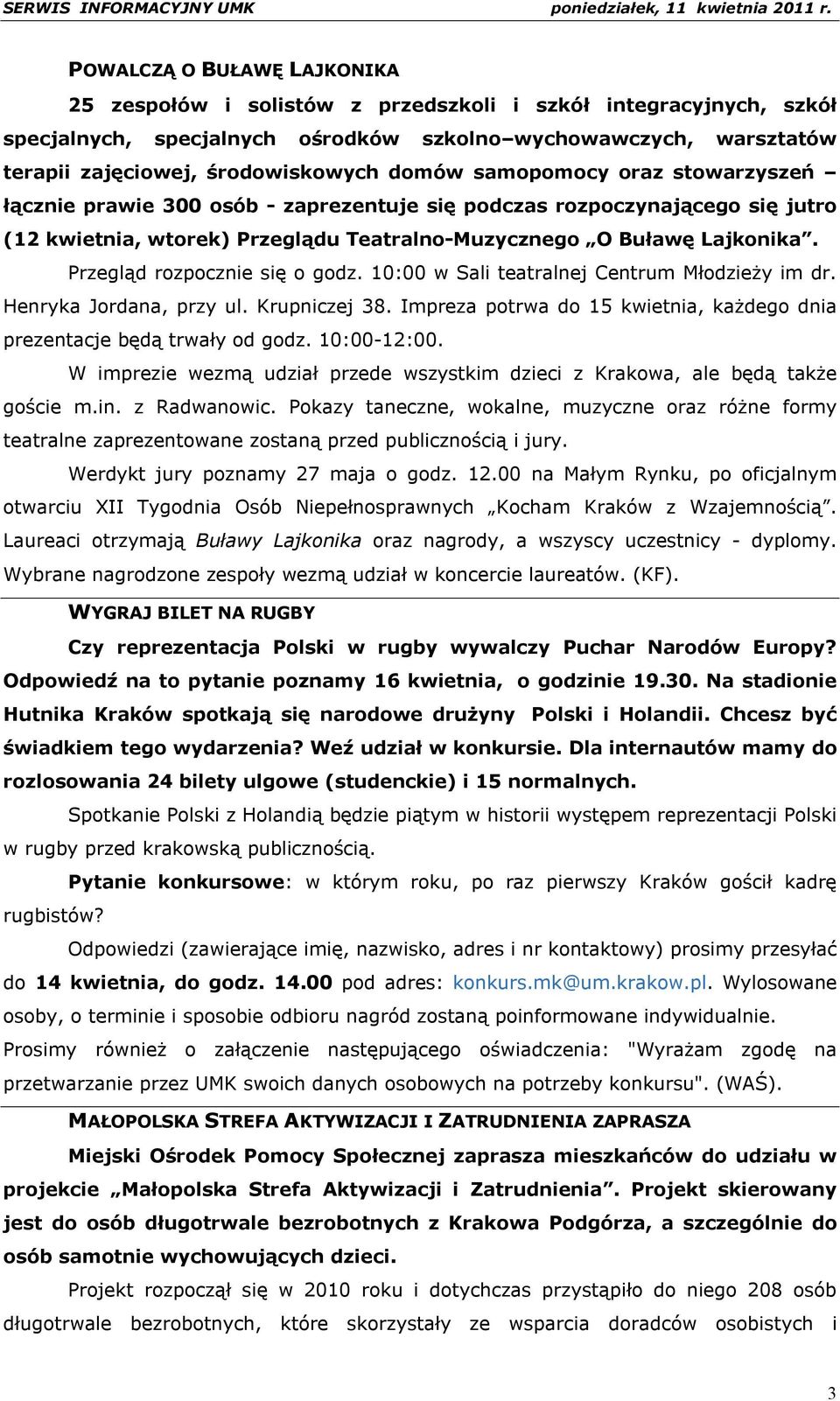 Przegląd rozpocznie się o godz. 10:00 w Sali teatralnej Centrum Młodzieży im dr. Henryka Jordana, przy ul. Krupniczej 38. Impreza potrwa do 15 kwietnia, każdego dnia prezentacje będą trwały od godz.