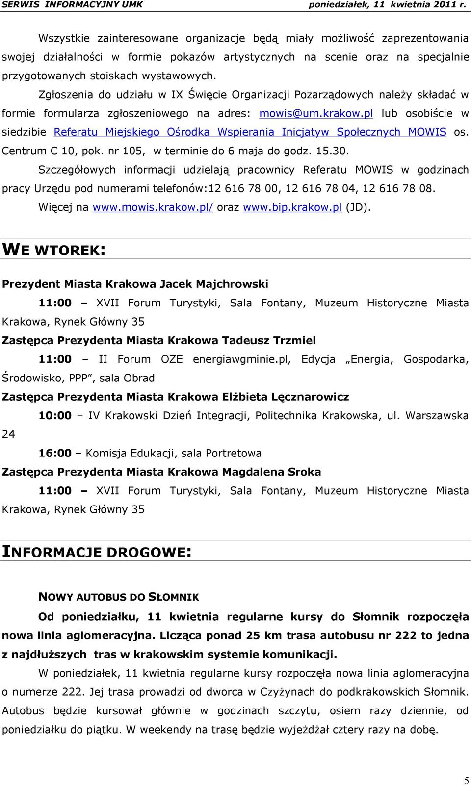 pl lub osobiście w siedzibie Referatu Miejskiego Ośrodka Wspierania Inicjatyw Społecznych MOWIS os. Centrum C 10, pok. nr 105, w terminie do 6 maja do godz. 15.30.