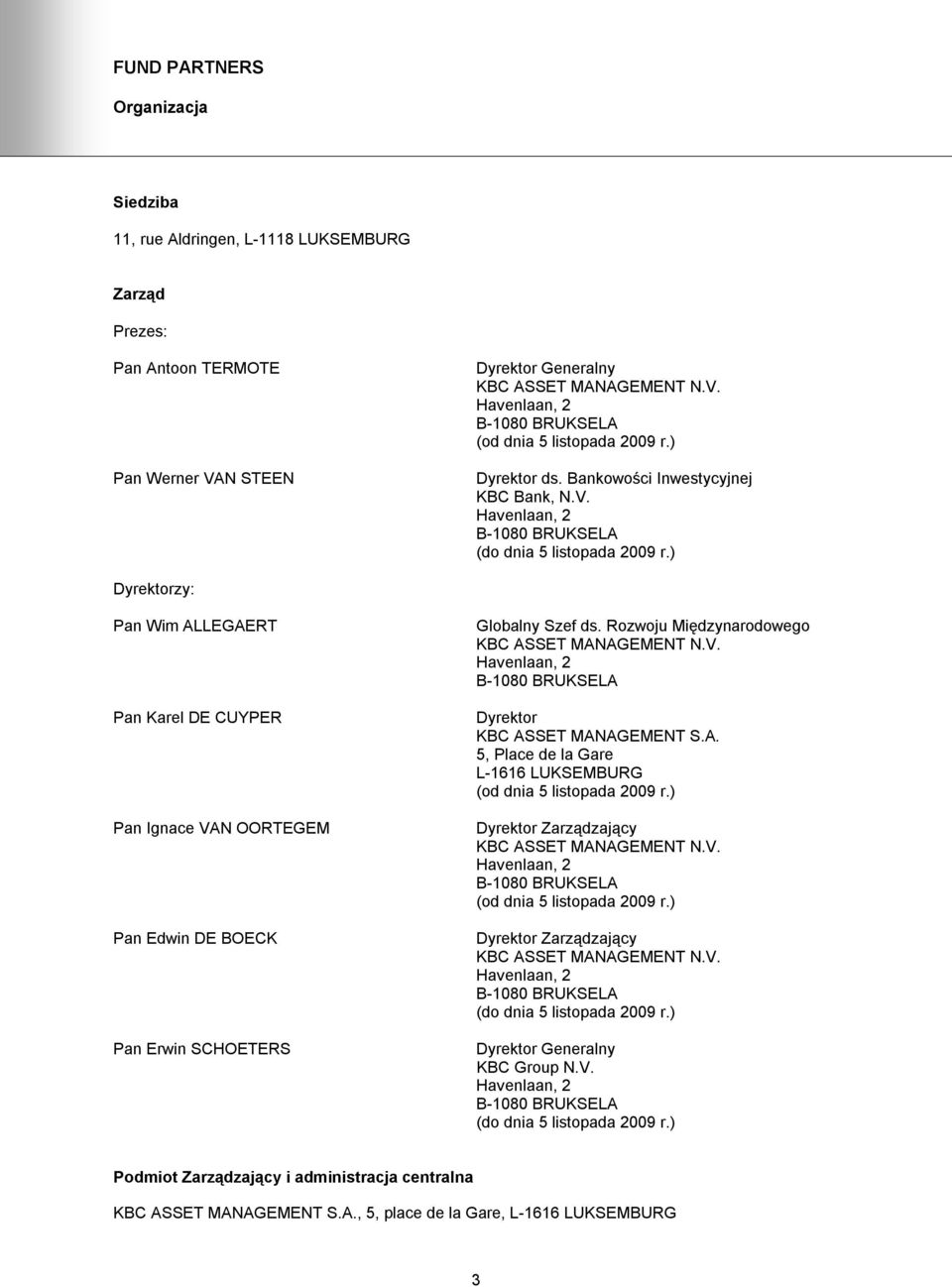 ) Dyrektorzy: Pan Wim ALLEGAERT Pan Karel DE CUYPER Pan Ignace VAN OORTEGEM Pan Edwin DE BOECK Pan Erwin SCHOETERS Globalny Szef ds. Rozwoju Międzynarodowego KBC ASSET MANAGEMENT N.V. Havenlaan, 2 B-1080 BRUKSELA Dyrektor KBC ASSET MANAGEMENT S.