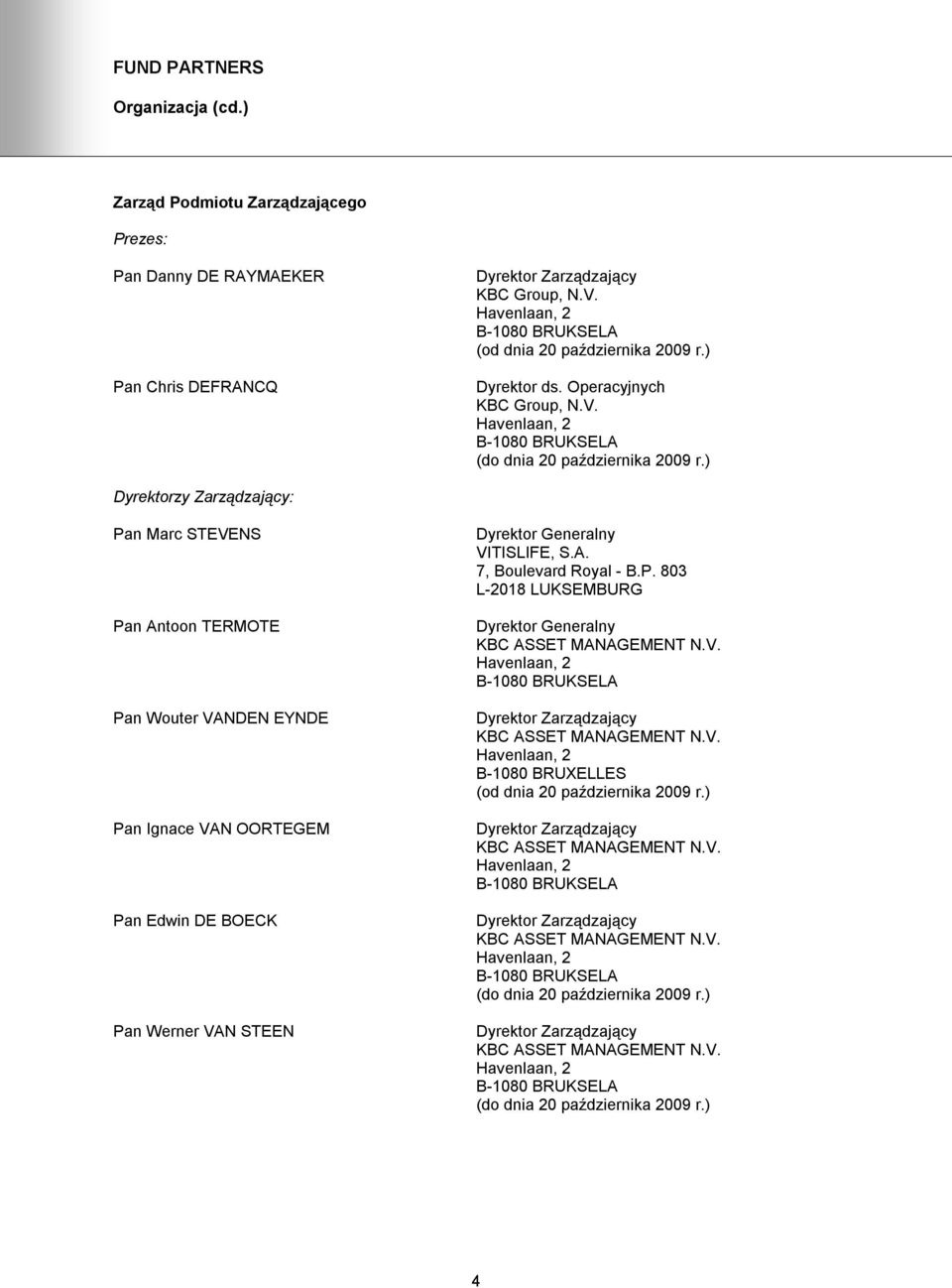 ) Dyrektorzy Zarządzający: Pan Marc STEVENS Pan Antoon TERMOTE Pan Wouter VANDEN EYNDE Pan Ignace VAN OORTEGEM Pan Edwin DE BOECK Pan Werner VAN STEEN Dyrektor Generalny VITISLIFE, S.A. 7, Boulevard Royal - B.