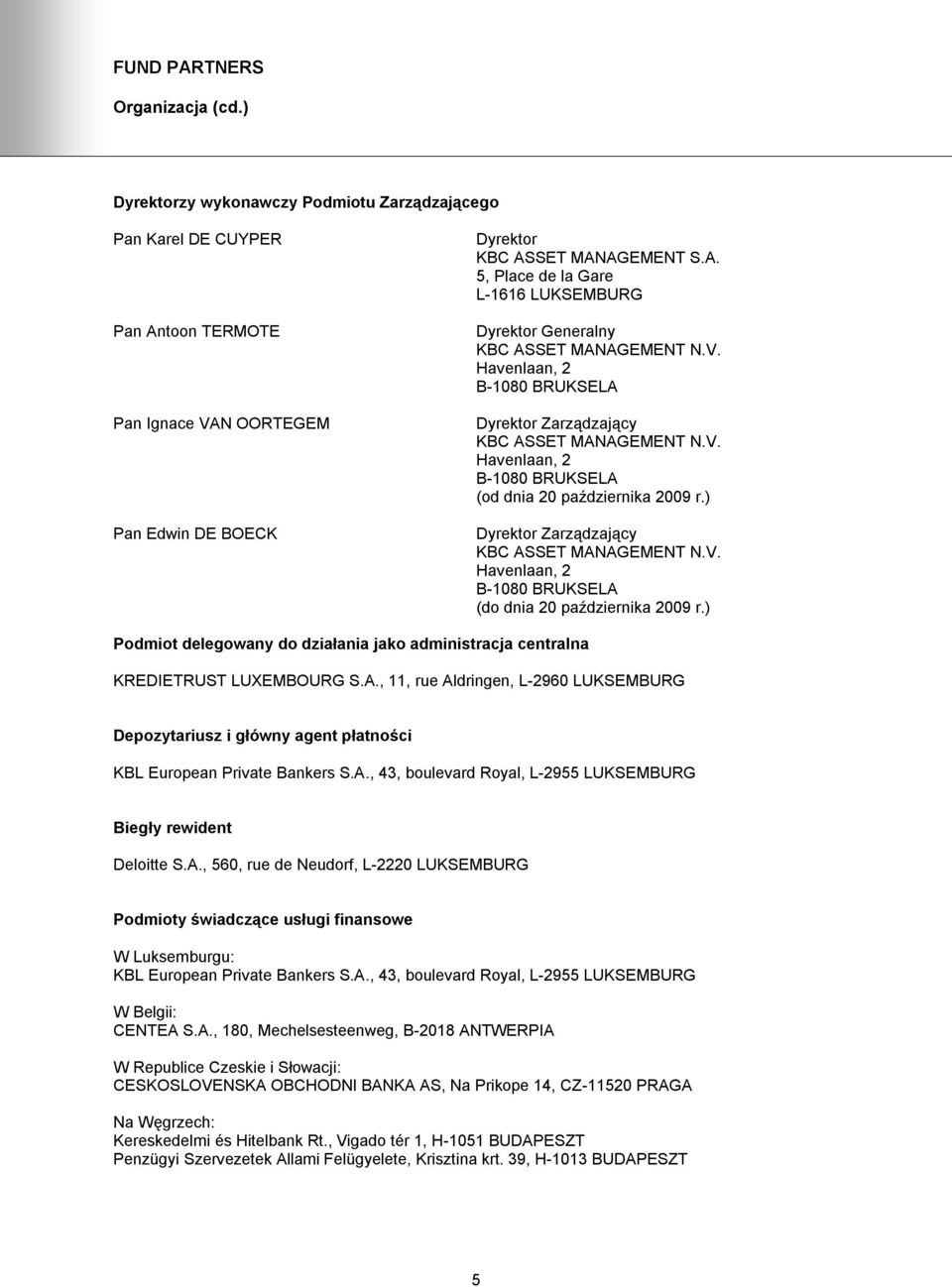 ) Podmiot delegowany do działania jako administracja centralna KREDIETRUST LUXEMBOURG S.A., 11, rue Aldringen, L-2960 LUKSEMBURG Depozytariusz i główny agent płatności KBL European Private Bankers S.