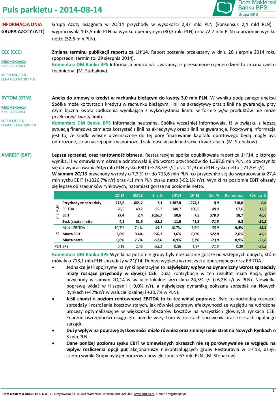 72,7 mln PLN na poziomie wyniku netto (52,5 mln PLN). terminu publikacji raportu za 1H 14. Raport zostanie przekazany w dniu 28 sierpnia 2014 roku (poprzedni termin to: 29 sierpnia 2014).