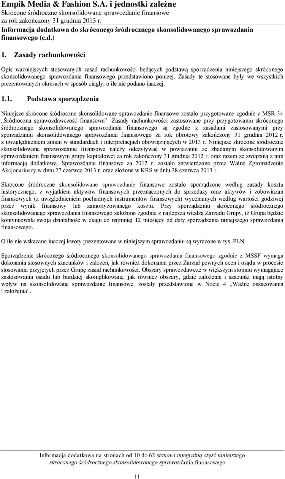 1. Podstawa sporządzenia Niniejsze skrócone śródroczne skonsolidowane sprawozdanie finansowe zostało przygotowane zgodnie z MSR 34 Śródroczna sprawozdawczość finansowa.