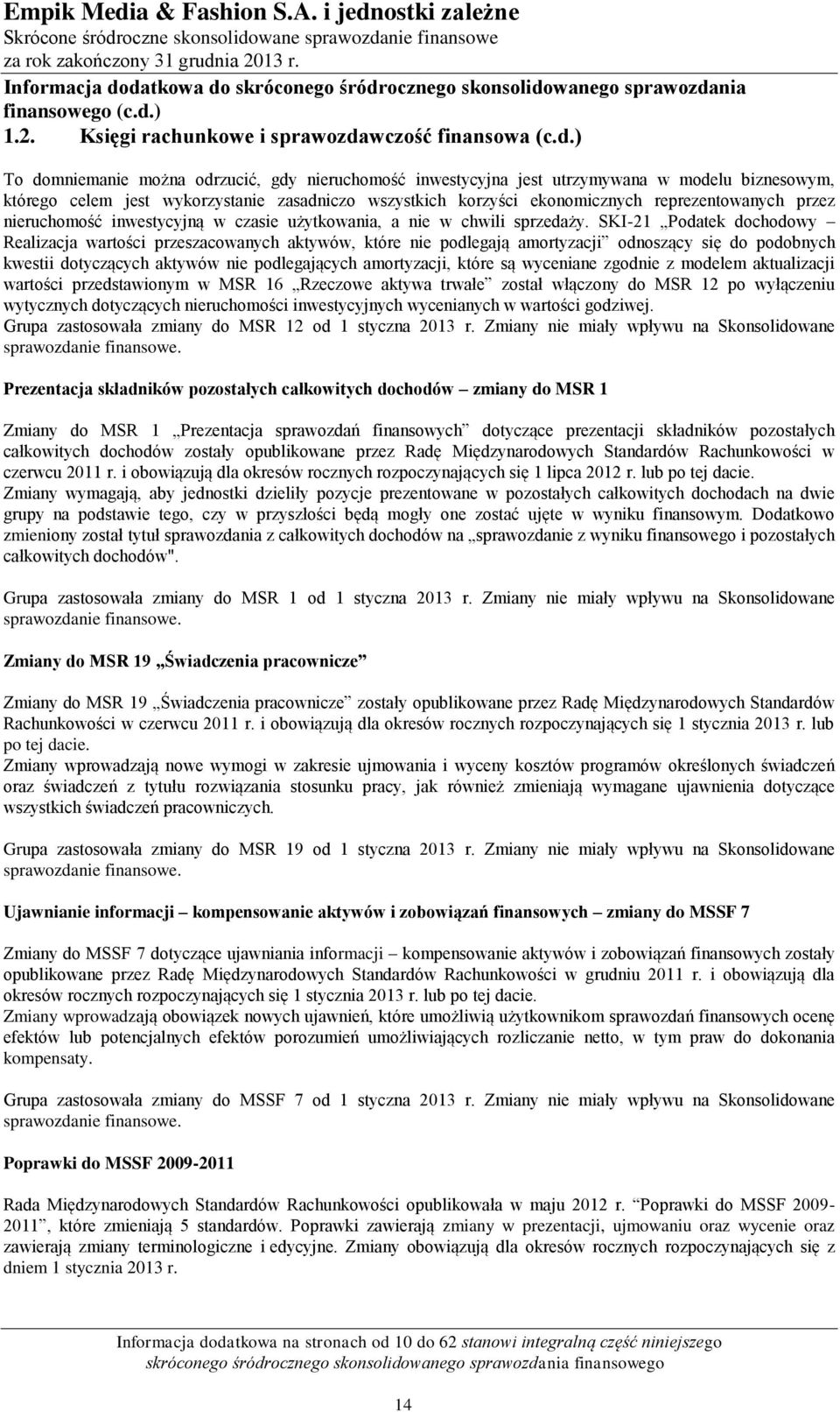 ) To domniemanie można odrzucić, gdy nieruchomość inwestycyjna jest utrzymywana w modelu biznesowym, którego celem jest wykorzystanie zasadniczo wszystkich korzyści ekonomicznych reprezentowanych