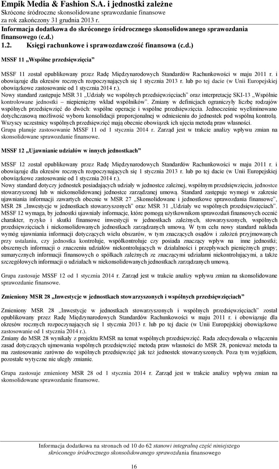 Nowy standard zastępuje MSR 31 Udziały we wspólnych przedsięwzięciach oraz interpretację SKI-13 Wspólnie kontrolowane jednostki niepieniężny wkład wspólników.