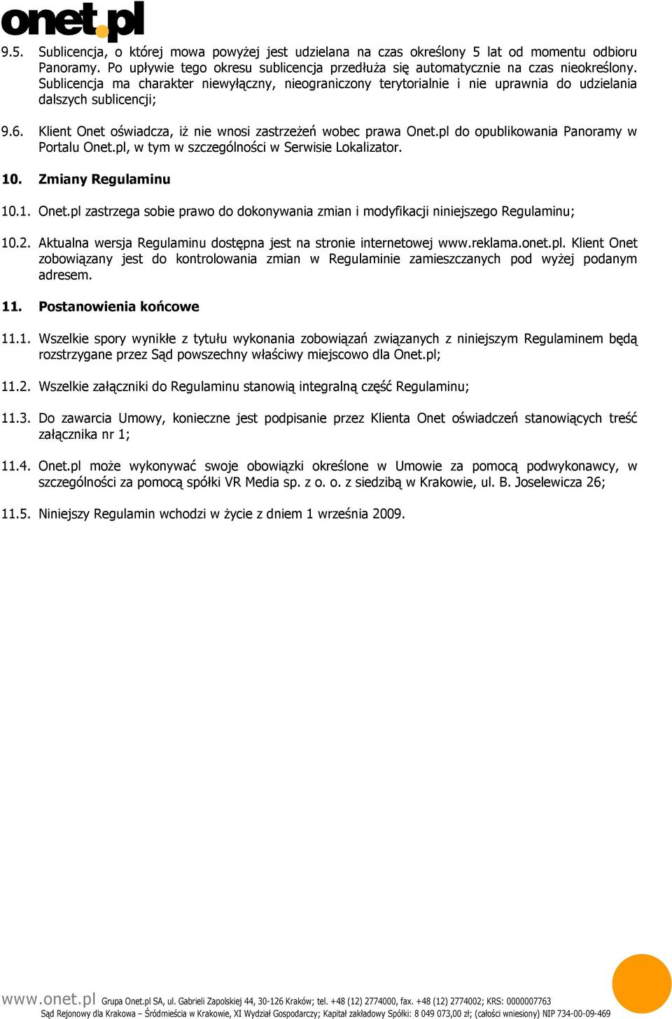 pl do opublikowania Panoramy w Portalu Onet.pl, w tym w szczególności w Serwisie Lokalizator. 10. Zmiany Regulaminu 10.1. Onet.pl zastrzega sobie prawo do dokonywania zmian i modyfikacji niniejszego Regulaminu; 10.