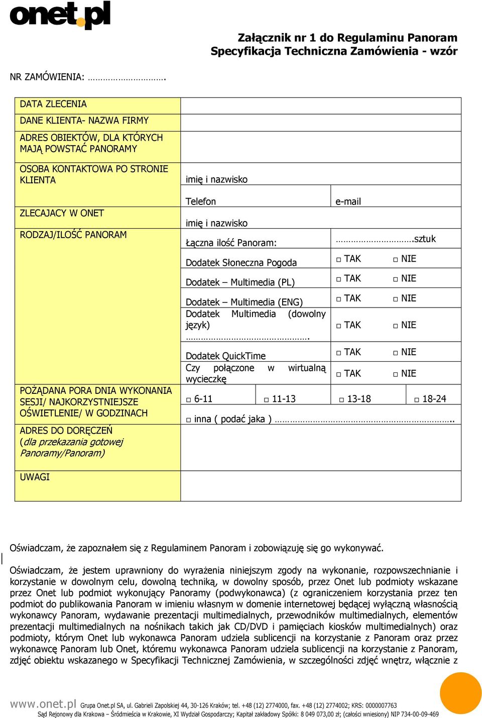 NAJKORZYSTNIEJSZE OŚWIETLENIE/ W GODZINACH ADRES DO DORĘCZEŃ (dla przekazania gotowej Panoramy/Panoram) imię i nazwisko Telefon imię i nazwisko Łączna ilość Panoram: Dodatek Słoneczna Pogoda Dodatek