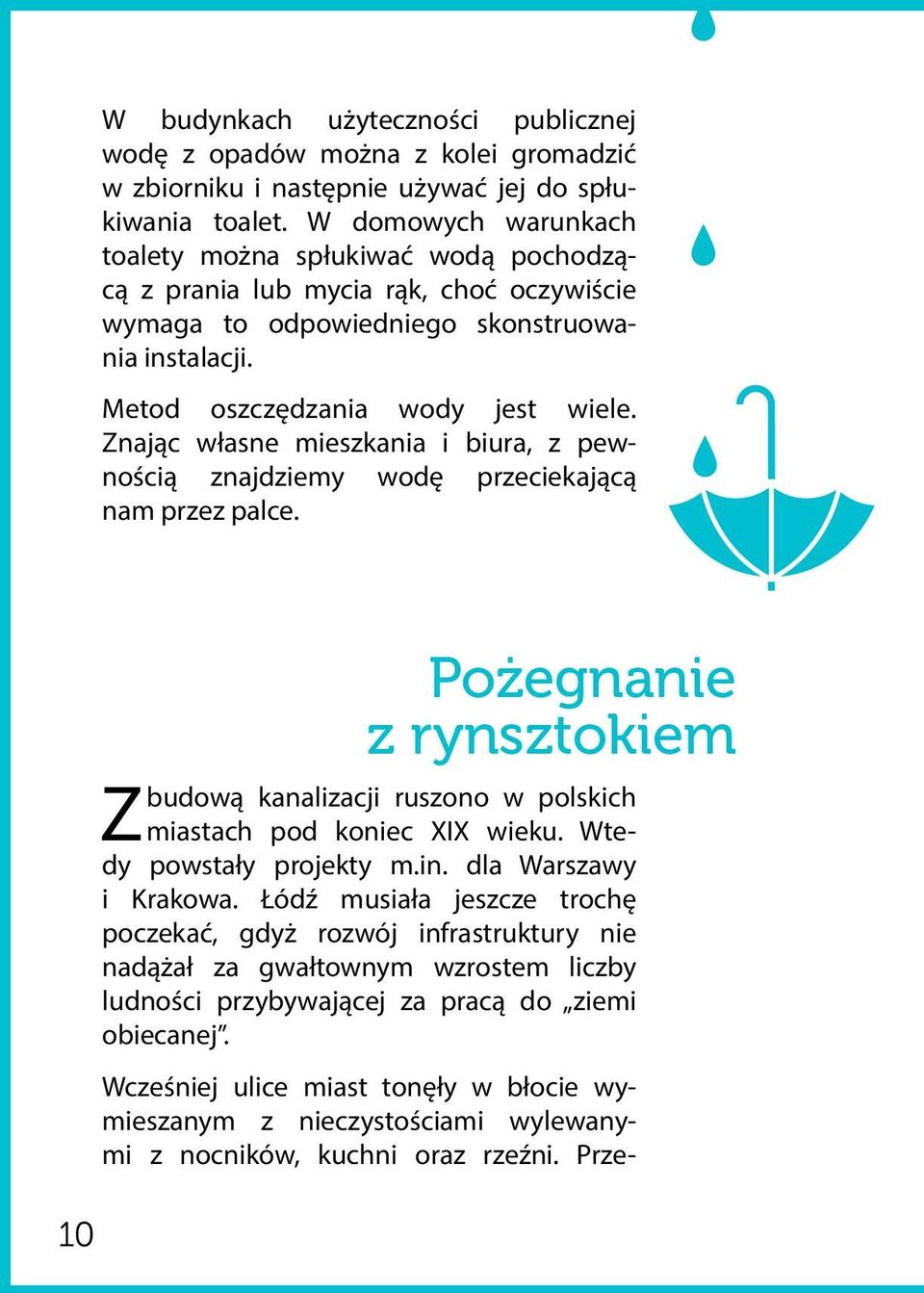 Znając własne mieszkania i biura, z pewnością znajdziemy wodę przeciekającą nam przez palce. 10 Pożegnanie z rynsztokiem budową kanalizacji ruszono w polskich Z miastach pod koniec XIX wieku.