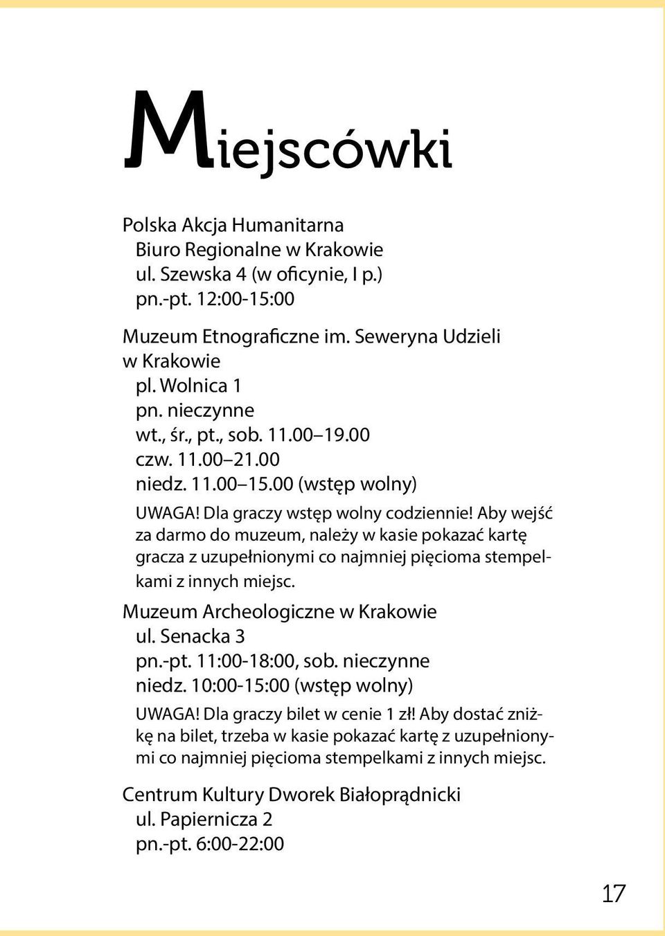 Aby wejść za darmo do muzeum, należy w kasie pokazać kartę gracza z uzupełnionymi co najmniej pięcioma stempelkami z innych miejsc. Muzeum Archeologiczne w Krakowie ul. Senacka 3 pn.-pt.