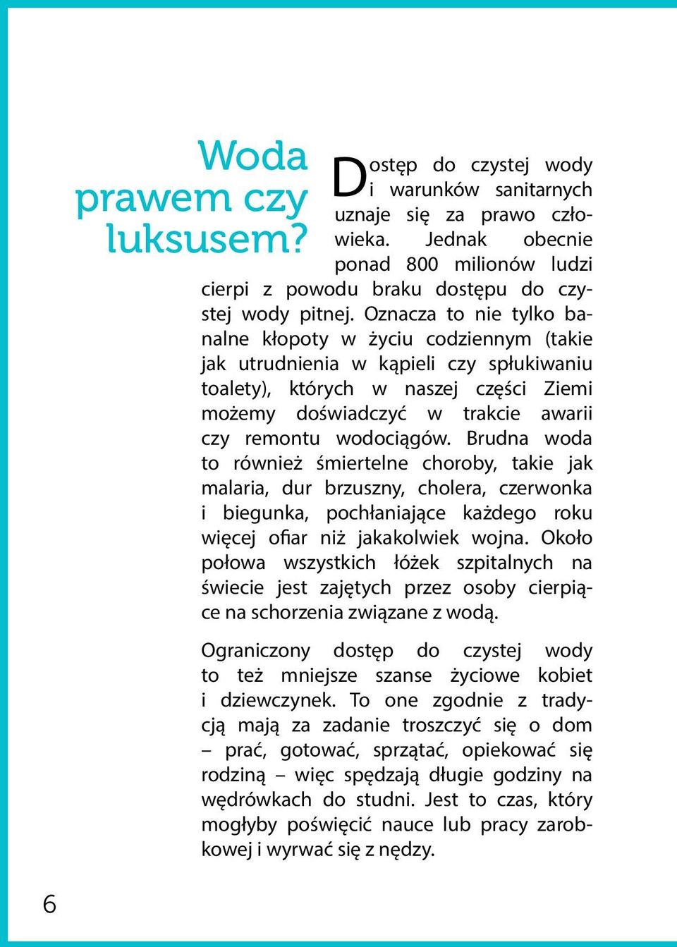 wodociągów. Brudna woda to również śmiertelne choroby, takie jak malaria, dur brzuszny, cholera, czerwonka i biegunka, pochłaniające każdego roku więcej ofiar niż jakakolwiek wojna.