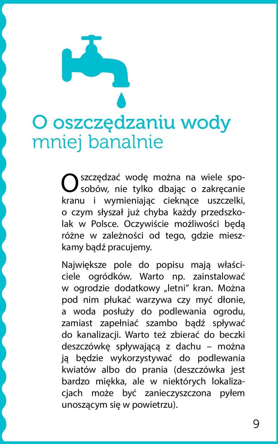 zainstalować w ogrodzie dodatkowy letni kran. Można pod nim płukać warzywa czy myć dłonie, a woda posłuży do podlewania ogrodu, zamiast zapełniać szambo bądź spływać do kanalizacji.