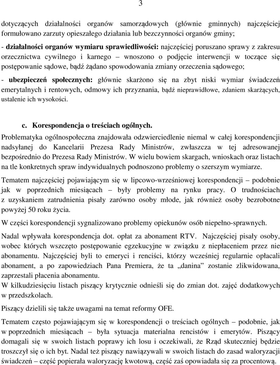 sądowego; - ubezpieczeń społecznych: głównie skarżono się na zbyt niski wymiar świadczeń emerytalnych i rentowych, odmowy ich przyznania, bądź nieprawidłowe, zdaniem skarżących, ustalenie ich