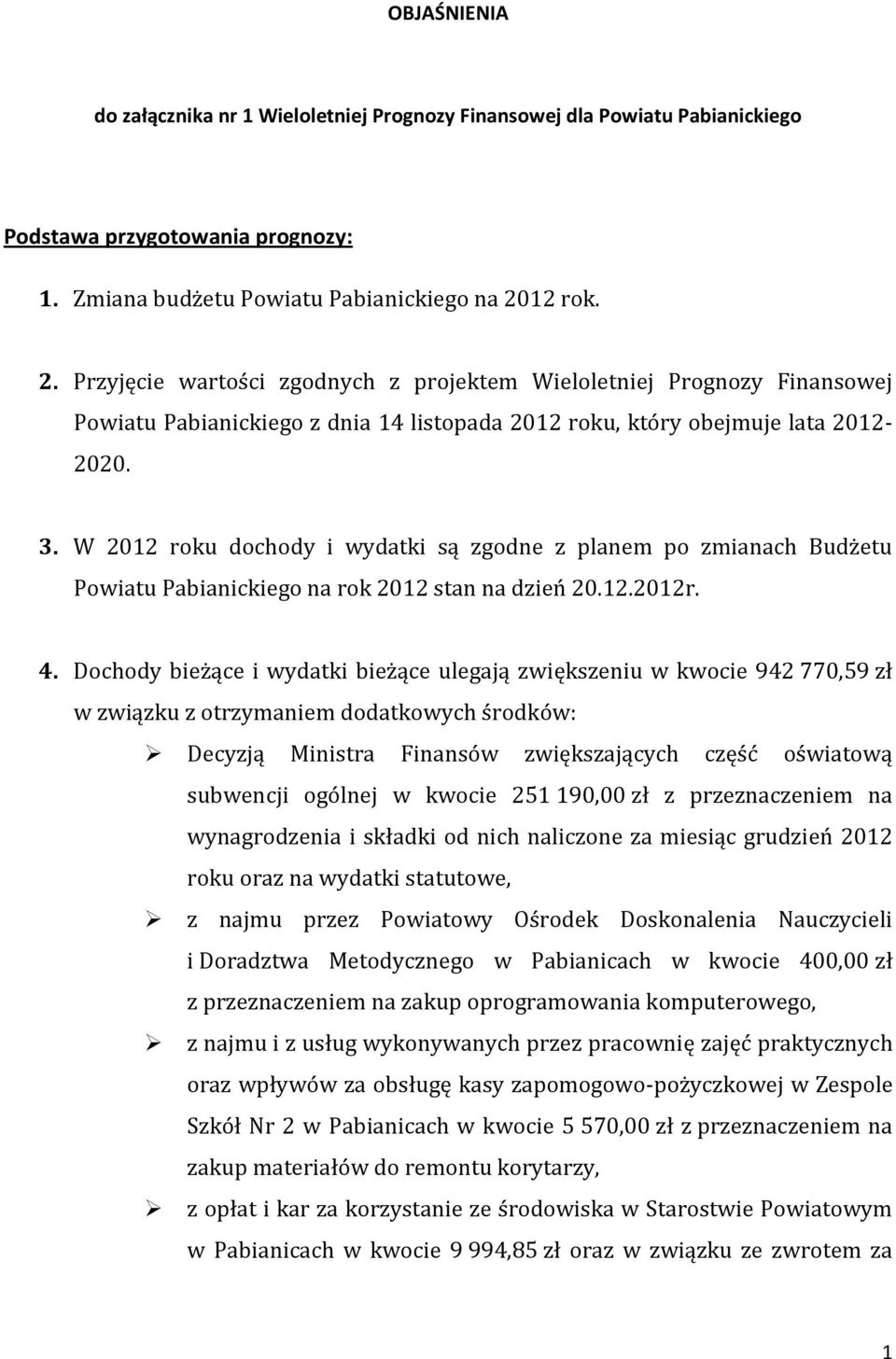 W 2012 roku dochody i wydatki są zgodne z planem po zmianach Budżetu Powiatu Pabianickiego na rok 2012 stan na dzień 20.12.2012r. 4.