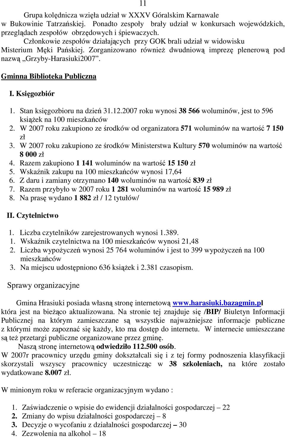 Gminna Biblioteka Publiczna I. Księgozbiór 1. Stan księgozbioru na dzień 31.12.2007 roku wynosi 38 566 woluminów, jest to 596 ksiąŝek na 100 mieszkańców 2.