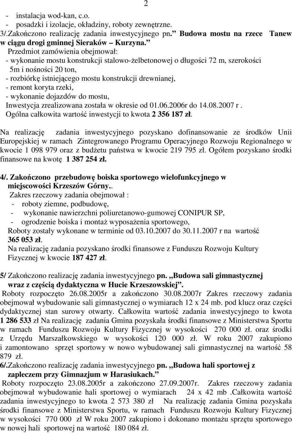 Przedmiot zamówienia obejmował: - wykonanie mostu konstrukcji stalowo-ŝelbetonowej o długości 72 m, szerokości 5m i nośności 20 ton, - rozbiórkę istniejącego mostu konstrukcji drewnianej, - remont