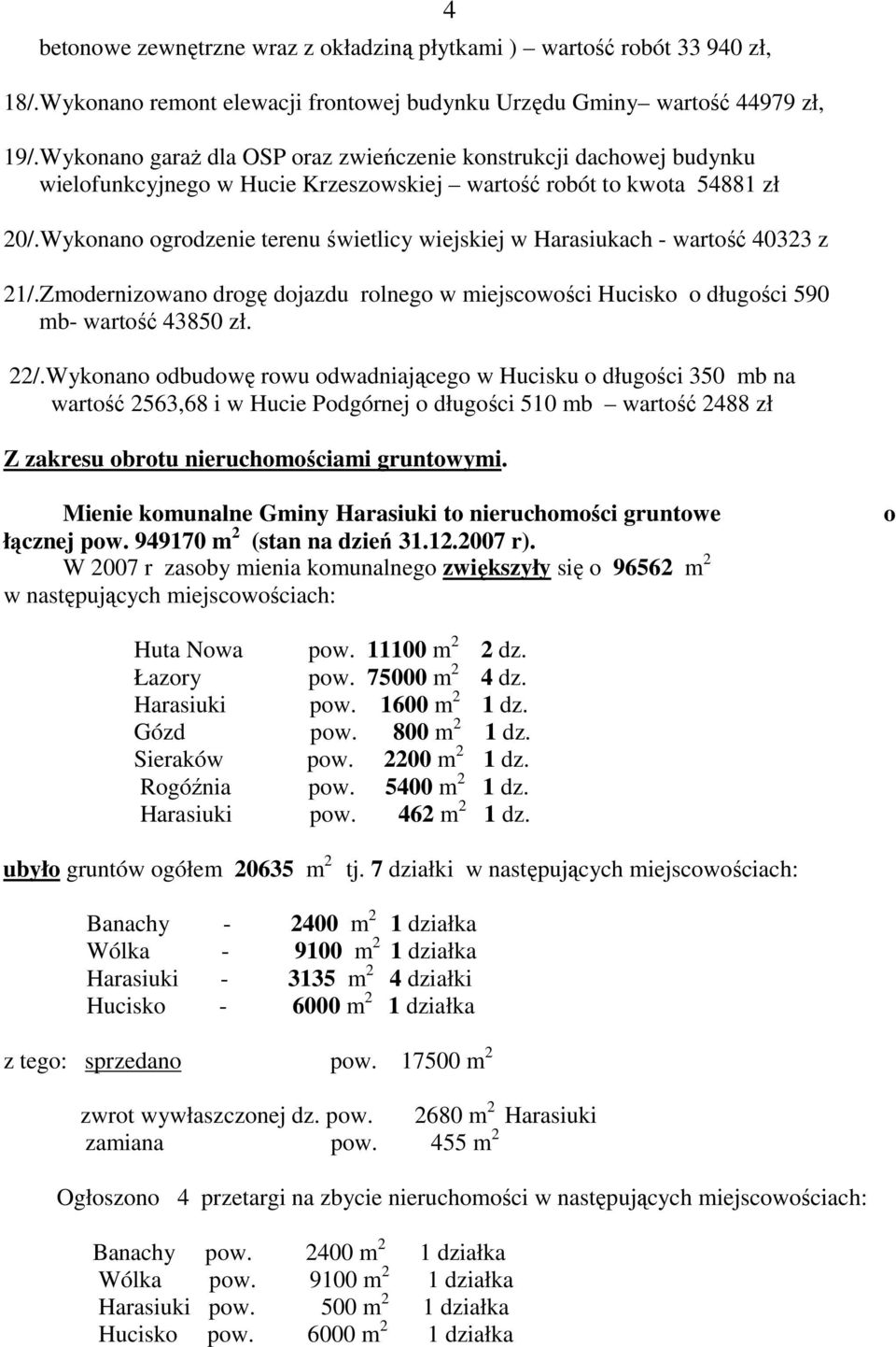 Wykonano ogrodzenie terenu świetlicy wiejskiej w Harasiukach - wartość 40323 z 21/.Zmodernizowano drogę dojazdu rolnego w miejscowości Hucisko o długości 590 mb- wartość 43850 zł. 22/.