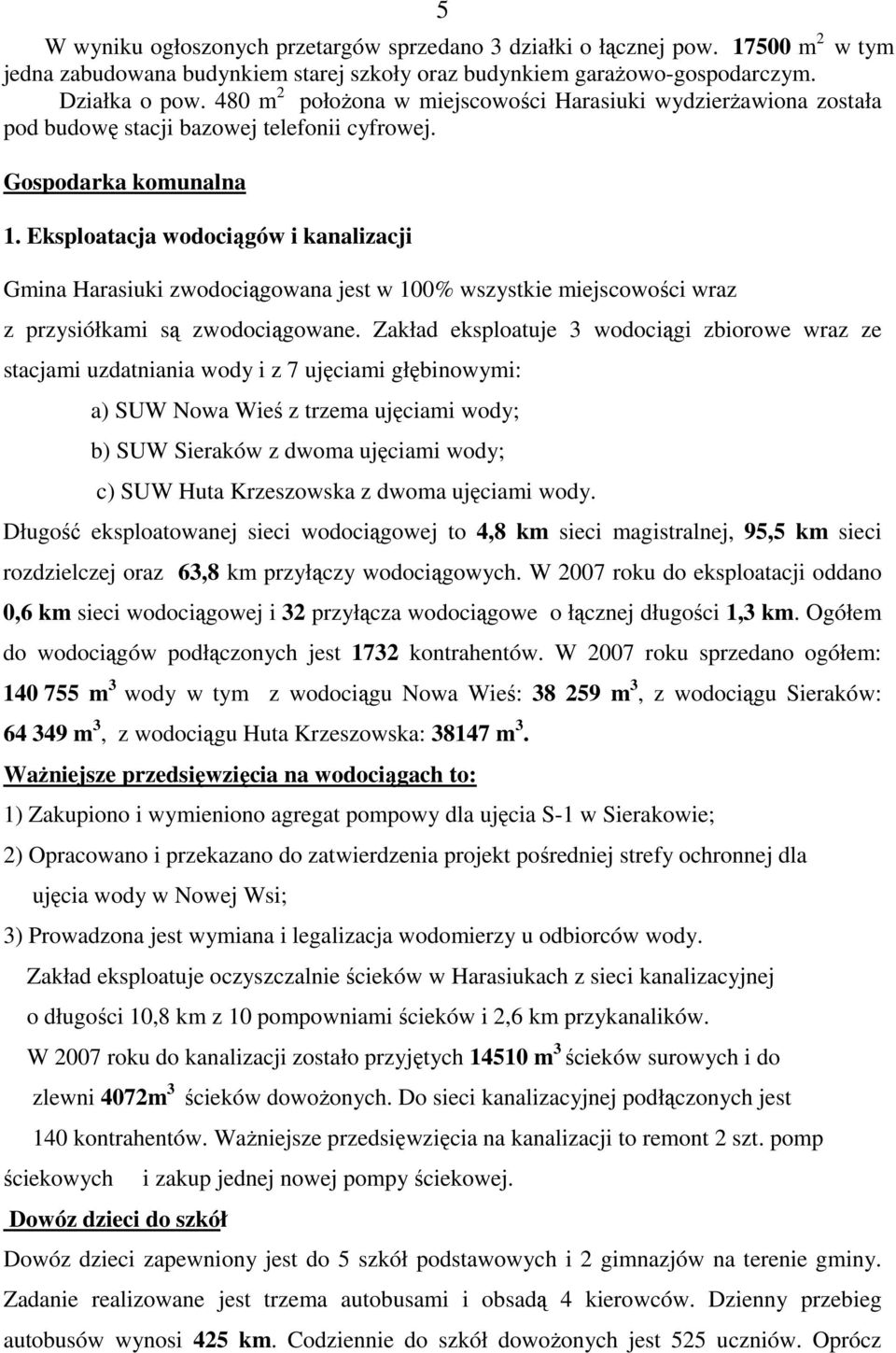 Eksploatacja wodociągów i kanalizacji Gmina Harasiuki zwodociągowana jest w 100% wszystkie miejscowości wraz z przysiółkami są zwodociągowane.