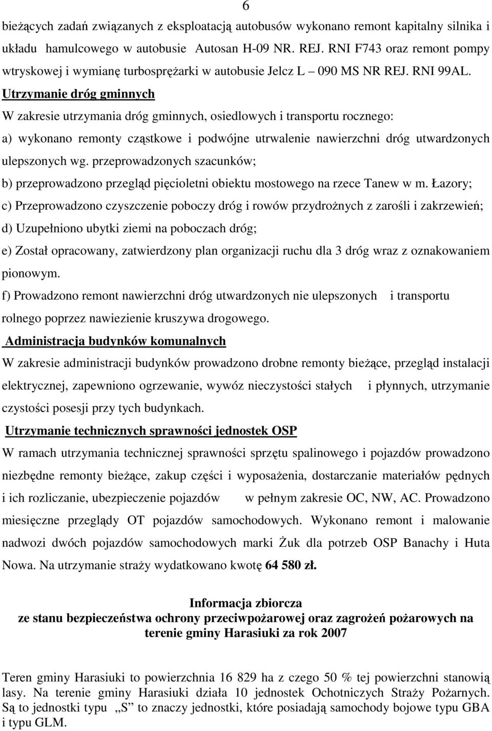 Utrzymanie dróg gminnych W zakresie utrzymania dróg gminnych, osiedlowych i transportu rocznego: a) wykonano remonty cząstkowe i podwójne utrwalenie nawierzchni dróg utwardzonych ulepszonych wg.