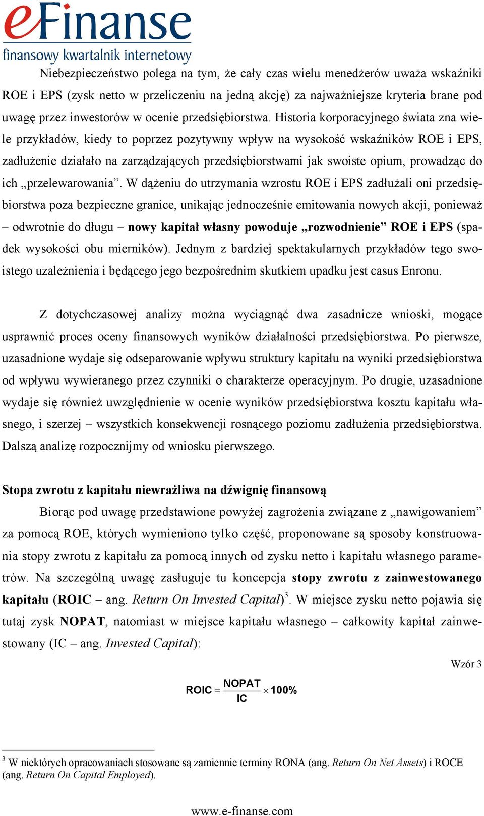 Historia korporacyjnego świata zna wiele przykładów, kiedy to poprzez pozytywny wpływ na wysokość wskaźników ROE i EPS, zadłużenie działało na zarządzających przedsiębiorstwami jak swoiste opium,