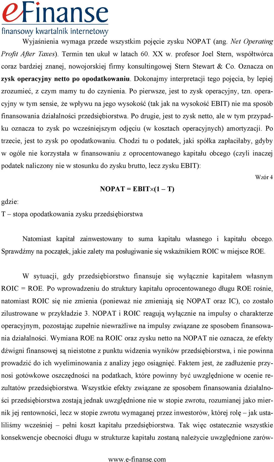 Dokonajmy interpretacji tego pojęcia, by lepiej zrozumieć, z czym mamy tu do czynienia. Po pierwsze, jest to zysk operacyjny, tzn.