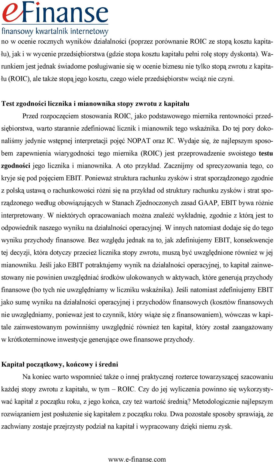 Test zgodności licznika i mianownika stopy zwrotu z kapitału Przed rozpoczęciem stosowania ROIC, jako podstawowego miernika rentowności przedsiębiorstwa, warto starannie zdefiniować licznik i