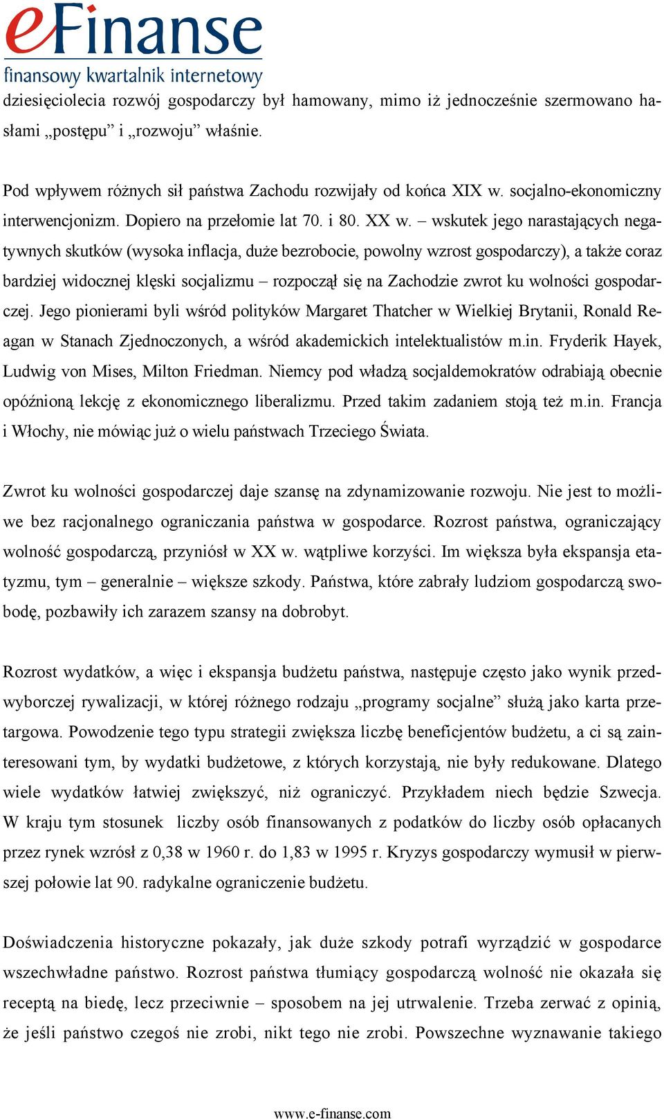 wskutek jego narastających negatywnych skutków (wysoka inflacja, duże bezrobocie, powolny wzrost gospodarczy), a także coraz bardziej widocznej klęski socjalizmu rozpoczął się na Zachodzie zwrot ku