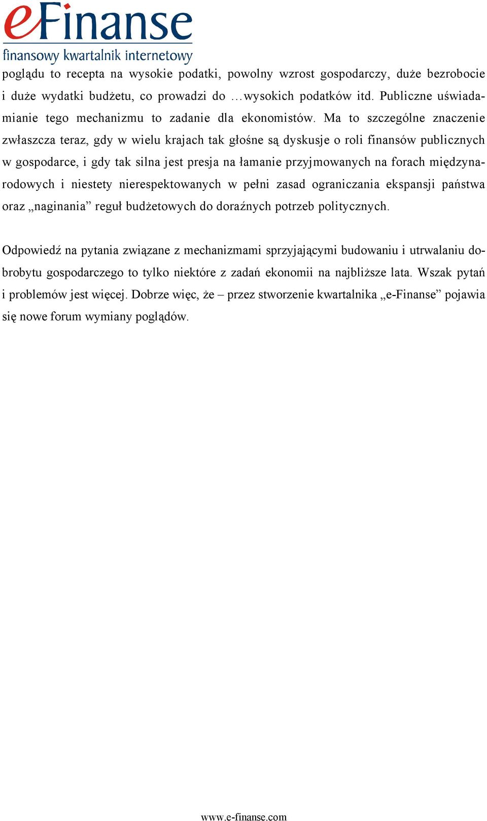 Ma to szczególne znaczenie zwłaszcza teraz, gdy w wielu krajach tak głośne są dyskusje o roli finansów publicznych w gospodarce, i gdy tak silna jest presja na łamanie przyjmowanych na forach