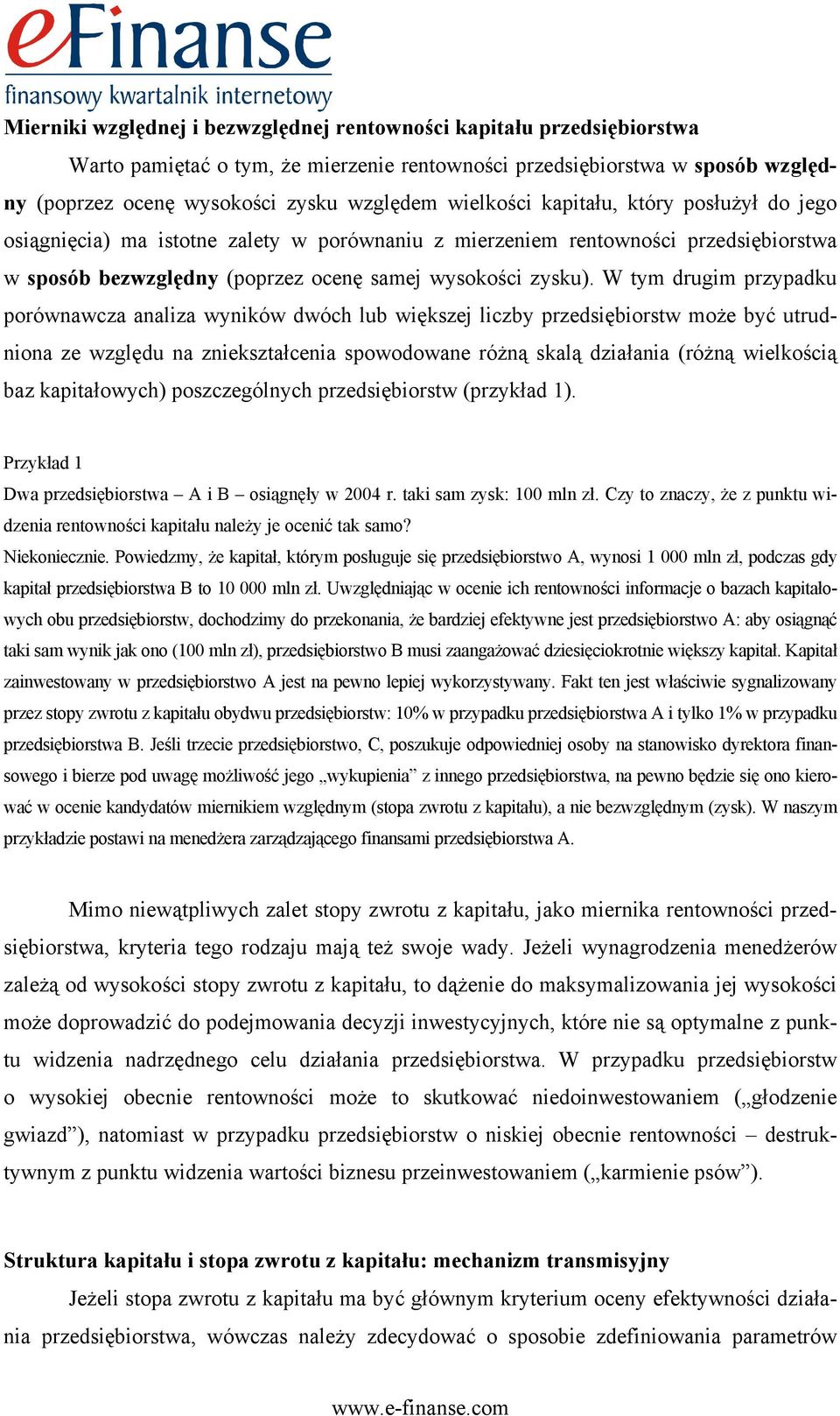 W tym drugim przypadku porównawcza analiza wyników dwóch lub większej liczby przedsiębiorstw może być utrudniona ze względu na zniekształcenia spowodowane różną skalą działania (różną wielkością baz