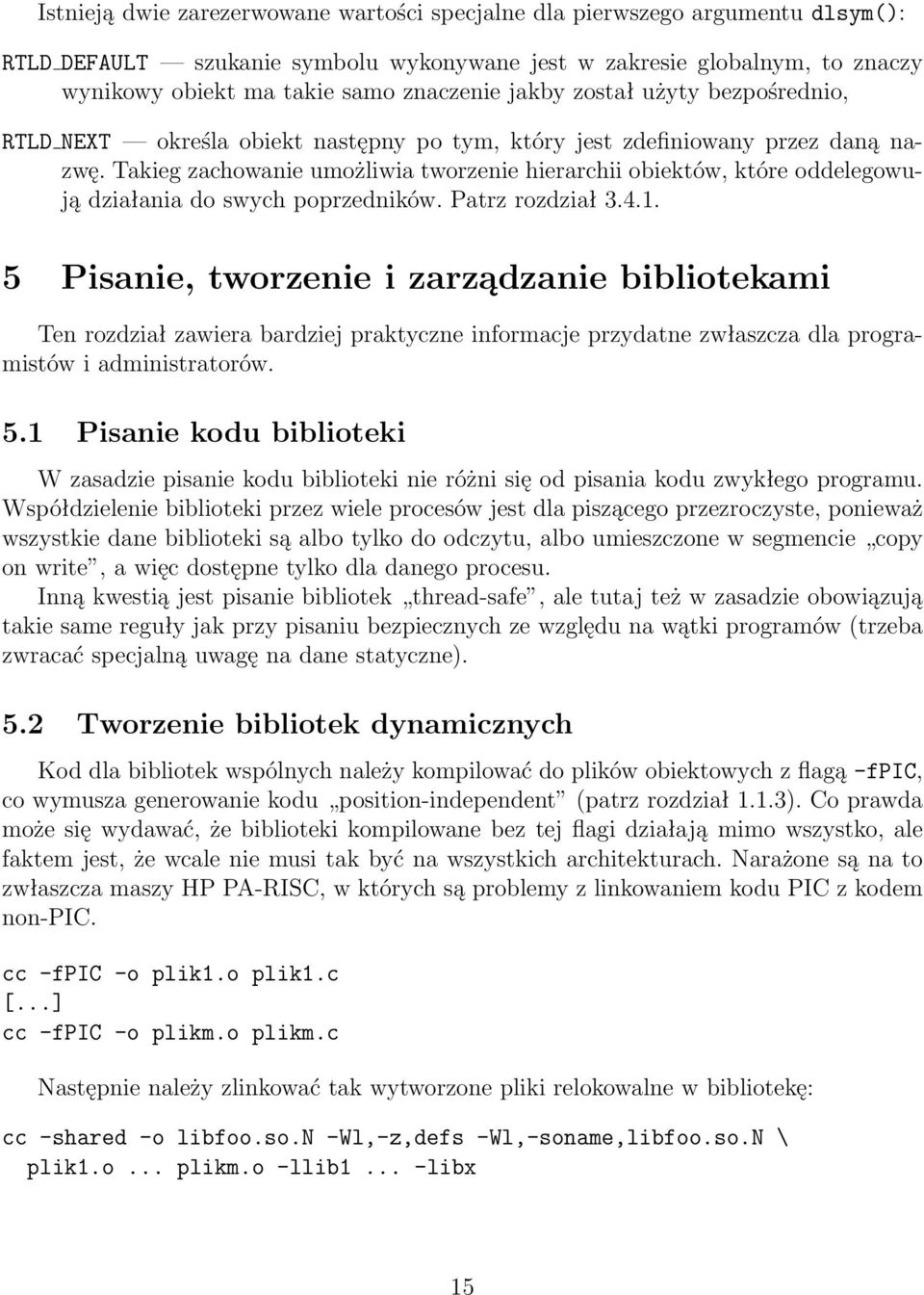 Takieg zachowanie umożliwia tworzenie hierarchii obiektów, które oddelegowują działania do swych poprzedników. Patrz rozdział 3.4.1.