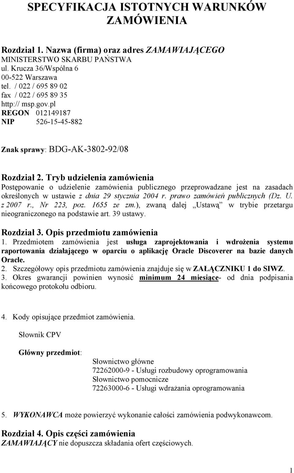 Tryb udzielenia zamówienia Postępowanie o udzielenie zamówienia publicznego przeprowadzane jest na zasadach określonych w ustawie z dnia 29 stycznia 2004 r. prawo zamówień publicznych (Dz. U.