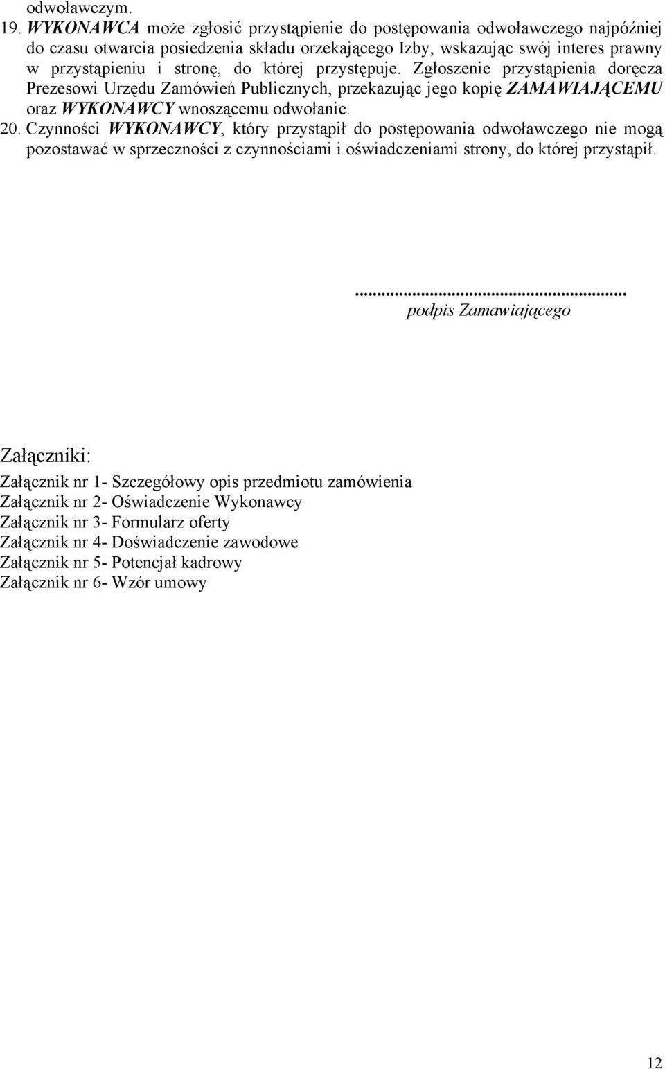 przystępuje. Zgłoszenie przystąpienia doręcza Prezesowi Urzędu Zamówień Publicznych, przekazując jego kopię ZAMAWIAJĄCEMU oraz WYKONAWCY wnoszącemu odwołanie. 20.